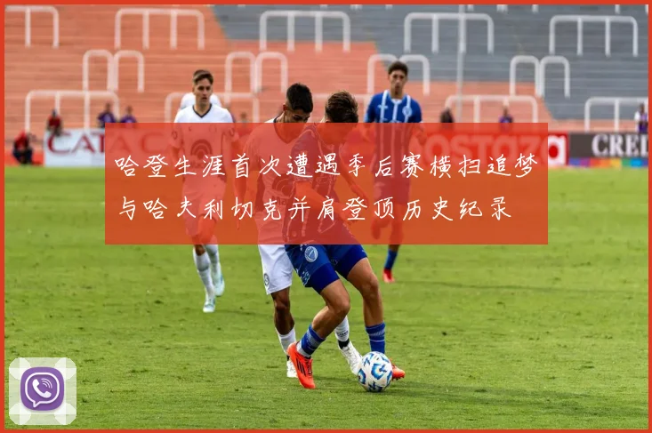 哈登生涯首次遭遇季后赛横扫追梦与哈夫利切克并肩登顶历史纪录